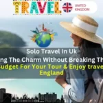Solo Travel in UK: Exploring the Charm Without Breaking The Bank